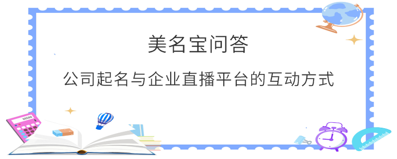 公司起名與企業(yè)直播平臺(tái)的互動(dòng)方式?