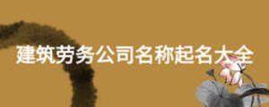 建筑勞務(wù)公司名稱起名大全