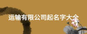 運(yùn)輸有限公司起名字大全