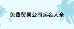 免費(fèi)貿(mào)易公司起名大全