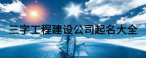 三字工程建設(shè)公司起名大全