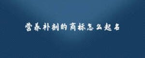 營養(yǎng)補劑的商標怎么起名
