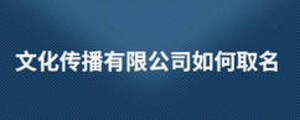 文化傳播有限公司如何取名