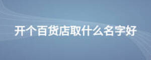 開(kāi)個(gè)百貨店取什么名字好