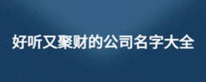 好聽又聚財的公司名字大全