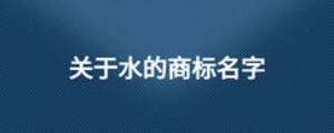關(guān)于水的商標(biāo)名字