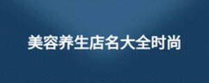 美容養(yǎng)生店名大全時尚