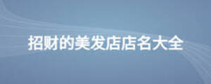 招財(cái)?shù)拿腊l(fā)店店名大全