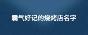 霸氣好記的燒烤店名字