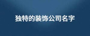 獨(dú)特的裝飾公司名字