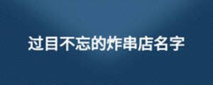 過(guò)目不忘的炸串店名字