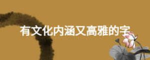 有文化內(nèi)涵又高雅的字