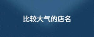 比較大氣的店名