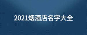 2021煙酒店名字大全