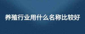 養(yǎng)殖行業(yè)用什么名稱(chēng)比較好