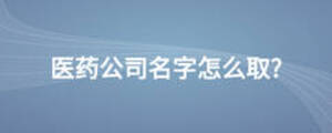 醫藥公司名字怎么取?