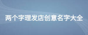 兩個(gè)字理發(fā)店創(chuàng)意名字大全