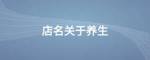 店名關(guān)于養(yǎng)生
