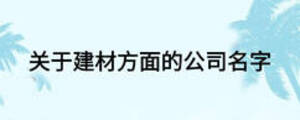 關于建材方面的公司名字