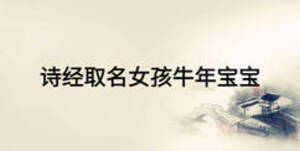 詩經(jīng)取名女孩牛年寶寶