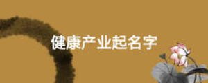 健康產(chǎn)業(yè)起名字