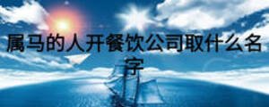 屬馬的人開餐飲公司取什么名字