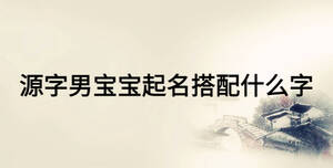 源字男寶寶起名搭配什么字