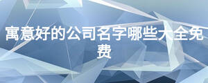寓意好的公司名字哪些大全免費