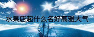 水果店起什么名好高雅大氣