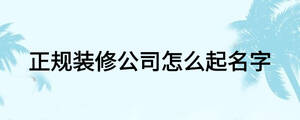 正規裝修公司怎么起名字