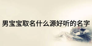 男寶寶取名什么源好聽(tīng)的名字