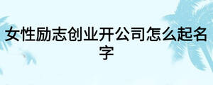 女性勵志創業開公司怎么起名字