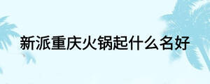 新派重慶火鍋起什么名好