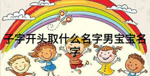 子字開(kāi)頭取什么名字男寶寶名字