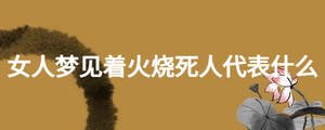 女人夢見著火燒死人代表什么