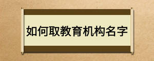 如何取教育機構(gòu)名字