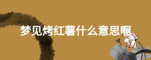 夢(mèng)見(jiàn)烤紅薯什么意思啊