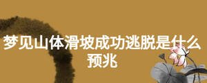 夢見山體滑坡成功逃脫是什么預(yù)兆