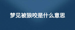 夢(mèng)見(jiàn)被狼咬是什么意思