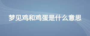 夢見雞和雞蛋是什么意思
