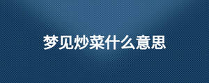 夢見炒菜什么意思
