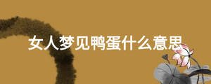 女人夢(mèng)見(jiàn)鴨蛋什么意思