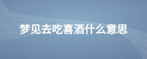 夢(mèng)見去吃喜酒什么意思