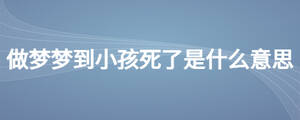 做夢夢到小孩死了是什么意思
