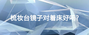 梳妝臺(tái)鏡子對(duì)著床好嗎?