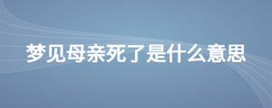 夢見母親死了是什么意思