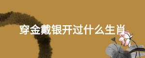 穿金戴銀開(kāi)過(guò)什么生肖