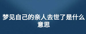 夢(mèng)見自己的親人去世了是什么意思