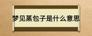 夢(mèng)見(jiàn)蒸包子是什么意思
