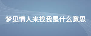 夢(mèng)見(jiàn)情人來(lái)找我是什么意思